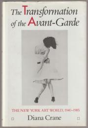 The transformation of the avant-garde : the New York art world, 1940-1985