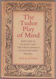 The Tudor play of mind : rhetorical inquiry and the development of Elizabethan drama