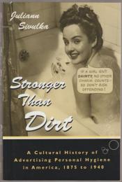 Stronger than dirt : A cultural history of advertising personal hygiene in America, 1875 to 1940