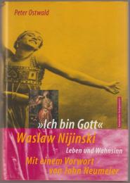 "Ich bin Gott" : Waslaw Nijinski : Leben und Wahnsinn.
