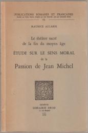 Le théâtre sacré de la fin du Moyen Âge : étude sur le sens moral de la Passion de Jean Michel.