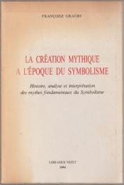 La création mythique à l'époque du symbolisme : histoire, analyse et interprétation des mythes fondamentaux du symbolisme