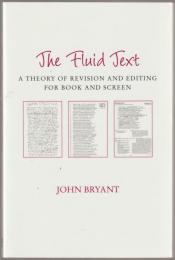 The fluid text : a theory of revision and editing for book and screen