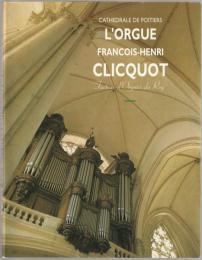 L'orgue de François-Henri Clicquot : facteur d'orgues du Roy : 1787 à 1790 : cathédrale de Poitiers.