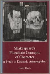 Shakespeare's pluralistic concepts of character : a study in dramatic anamorphism