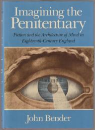 Imagining the penitentiary : fiction and the architecture of mind in eighteenth-century England.
