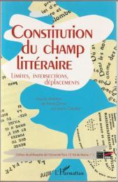 Constitution du champ littéraire : limites - intersections - déplacements