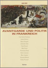 Avantgarde und Politik in Frankreich : Revolution, Krieg und Faschismus im Blickfeld der Künste : Paul-Émile Borduas, André Breton, Marc Chagall, Salvador Dalí, Paul Éluard, Max Ernst, Francisco Goya, Hanri Laurens, Max Lingner, Édouard Manet, Pablo Picasso