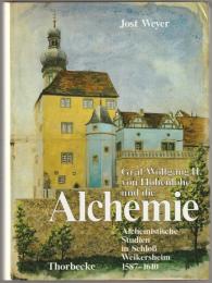 Graf Wolfgang II. von Hohenlohe und die Alchemie : alchemistische Studien in Schloss Weikersheim, 1587-1610.