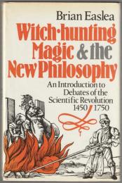 Witch hunting, magic, and the new philosophy : an introduction to debates of the scientific revolution, 1450-1750