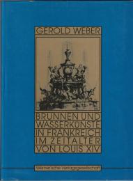 Brunnen und Wasserkünste in Frankreich im Zeitalter von Louis XIV : mit einem typengeschichtlichen Überblick über die französischen Brunnen ab 1500