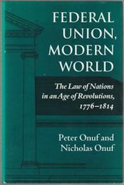 Federal union, modern world : the law of nations in an age of revolutions, 1776-1814.