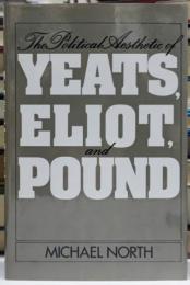 The Political Aesthetic of Yeats, Eliot, and Pound