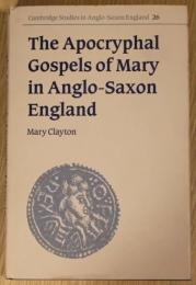 The Apocryphal Gospels of Mary in Anglo-Saxon England : Cambridge Studies in Anglo-Saxon England 26 アングロサクソン系イングランドにおけるマリアの福音書