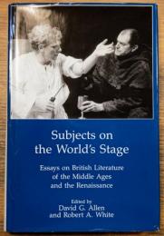 Subjects on the World's Stage : Essays on British Literature of the Middle Ages and the Renaissance