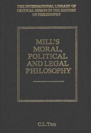Mill's Moral, Political and Legal Philosophy (The International Library of Critical Essays in the History of Philosophy)