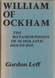 William of Ockham : The Metamorphosis of Scholastic Discourse