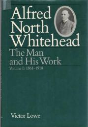 Alfred North Whitehead :The Man and His Work Vol.1:1861-1910