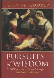 Pursuits of Wisdom : Six Ways of Life in Ancient Philosophy from Socrates to Plotinus