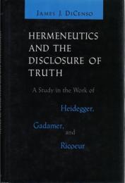 Hermeneutics and the Disclosure of Truth: A Study in the Work of Heidegger Gadamer and Ricoeur 