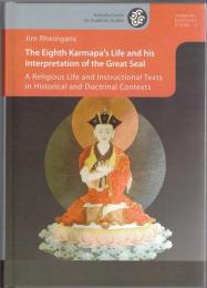 The Eighth Karmapa's Life and his Interpretation of the Great Seal: A Religious Life and Instructional Texts in Historical and Doctrinal Contexts