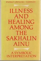 Illness and Healing among the Sakhalin Ainu : A symbolic Interpretation