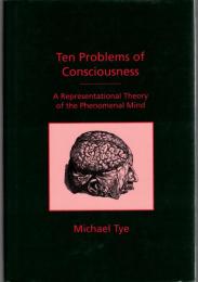 Ten Problems of Consciousness : A Representational Theory of the Phenomenal Mind
