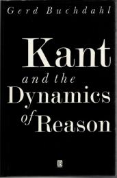 Kant and the Dynamics of Reason: Essays on the Structure of Kant's Philosophy