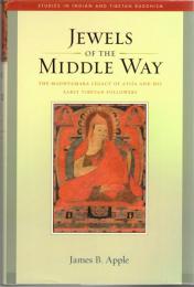 Jewels of the Middle Way : The Madhyamaka legacy of Atiśa and his early Tibetan followers