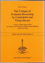 The Critique of Svatantra Reasoning by Candrakīrti and Tsong-kha-pa : A Study of Philosophical Proof according to two Prāsangika Madhyamaka traditions of India and Tibet
