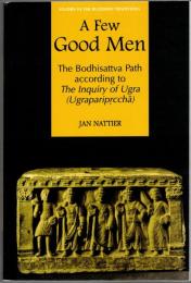 Few Good Men: The Bodhisattva Path According to the Inquiry of Ugra Ugrapariprccha