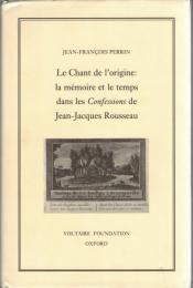 Le Chant De L'origine: La Mémoire Et Le Temps Dans Les Confessions De Jean-jacques Rousseau