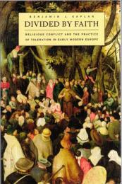 Divided by Faith: Religious Conflict and the Practice of Toleration in Early Modern Europe