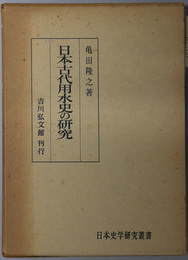 日本古代用水史の研究  日本史学研究叢書