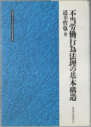 不当労働行為法理の基本構造  北海道大学大学院法学研究科研究選書 ３