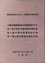 健康福祉都市なかのを実現する基本計画 中野区健康福祉総合推進計画 ２０１８／第７期中野区介護保険事業計画／第５期中野区障害福祉計画／第１期中野区障害児福祉計画