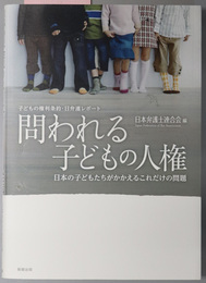 問われる子どもの人権 子どもの権利条約・日弁連レポート：日本の子どもたちがかかえるこれだけの問題