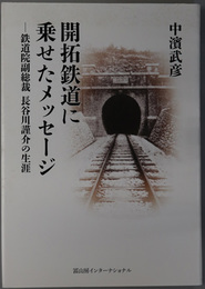開拓鉄道に乗せたメッセージ 鉄道院副総裁 長谷川謹介の生涯 