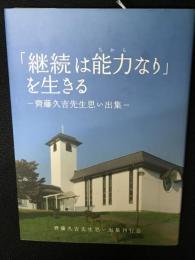 「継続は能力(ちから)なり」を生きる : 齊藤久吉先生思い出集