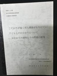 こだわりが強く対人関係がもちにくい子どもとのかかわりについて- かかわりの過程とその問題の整理　（昭和61年度国立特殊教育総合研究所長期研修生研修報告）