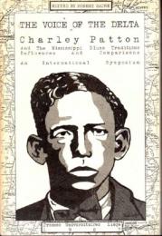 The Voice of the Delta: Charley Patton and the Mississippi blues traditions, influences, and comparisons : an international symposium