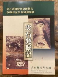 尖石発掘記 : 尖石遺跡特別史跡指定50周年記念特別展図録