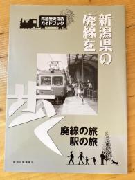新潟県の廃線を歩く : 鉄道歴史探訪ガイドブック : 廃線の旅・駅の旅