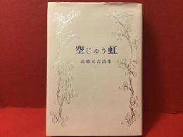 空じゅう虹 : 高橋元吉詩集 1916-1964