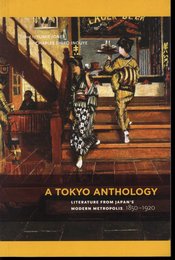 A TOKYO ANTHOLOGY   LITERATURE TROM JAPAN'S MODERN METROPOLIS, 1850-1920