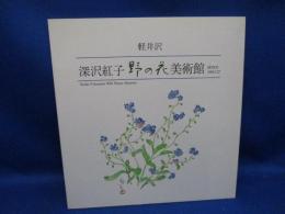 深沢紅子野の花美術館軽井沢 : since 1996.7.27