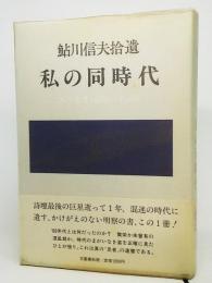 私の同時代 : 鮎川信夫拾遺 エッセイと論稿46篇 1980～1986