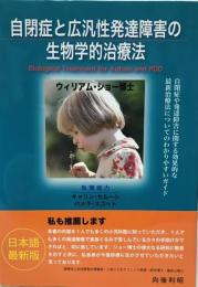 自閉症と広汎性発達障害の生物学的治療法 : 自閉症や発達障害に関する効果的な最新治療法についてのわかりやすいガイド : 日本語最新版