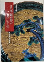 日本陶磁の一万二千年 : 渡来の技 独創の美