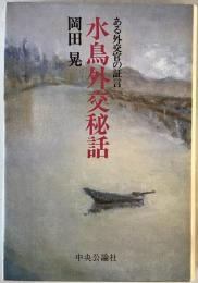 水鳥外交秘話 : ある外交官の証言